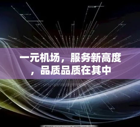 一元机场,服务新高度,品质品质在其中