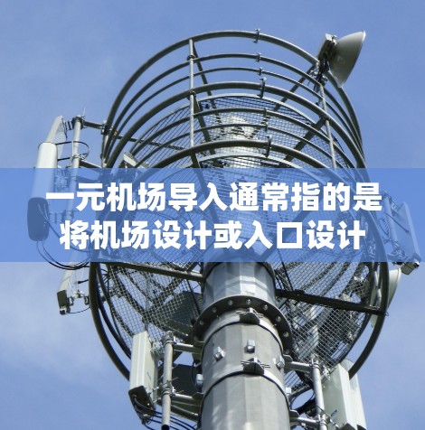 一元机场导入通常指的是将机场设计或入口设计引入一个新的项目或城市。以下是一个详细的解释和解决方案
