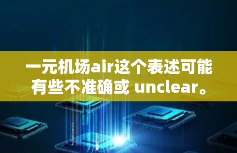 一元机场air这个表述可能有些不准确或 unclear。如果你指的是单程机场或单程交通工具,可以考虑以下解释
