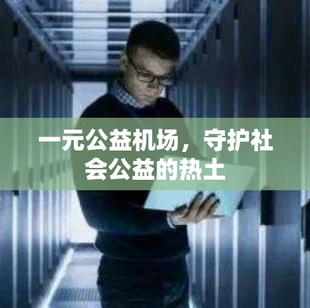 一元公益机场,守护社会公益的热土