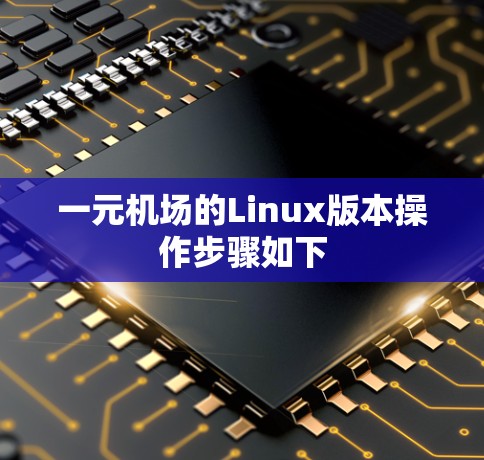 一元机场的Linux版本操作步骤如下
