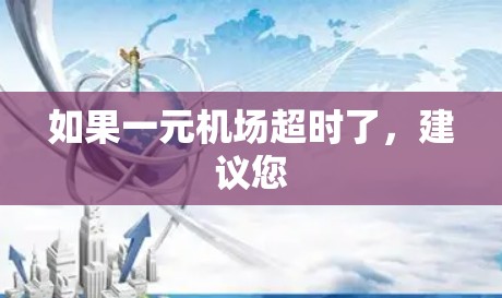 如果一元机场超时了,建议您